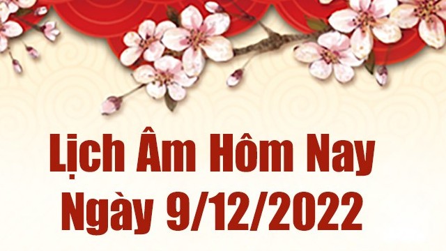 Lịch âm 9/12, xem lịch âm hôm nay Thứ Sáu ngày 9/12/2022 là ngày tốt hay xấu? Lịch vạn niên 9/12/2022