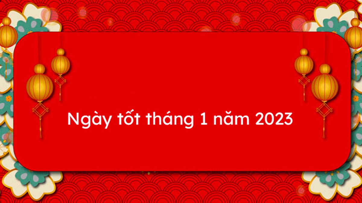 10 Ngày tốt nhất tháng 1 năm 2023