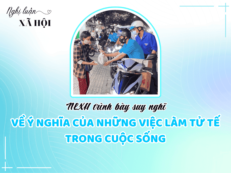 NLXH trình bày suy nghĩ của anh/chị về vấn đề cần giải quyết: Ý nghĩa của những việc làm tử tế trong cuộc sống