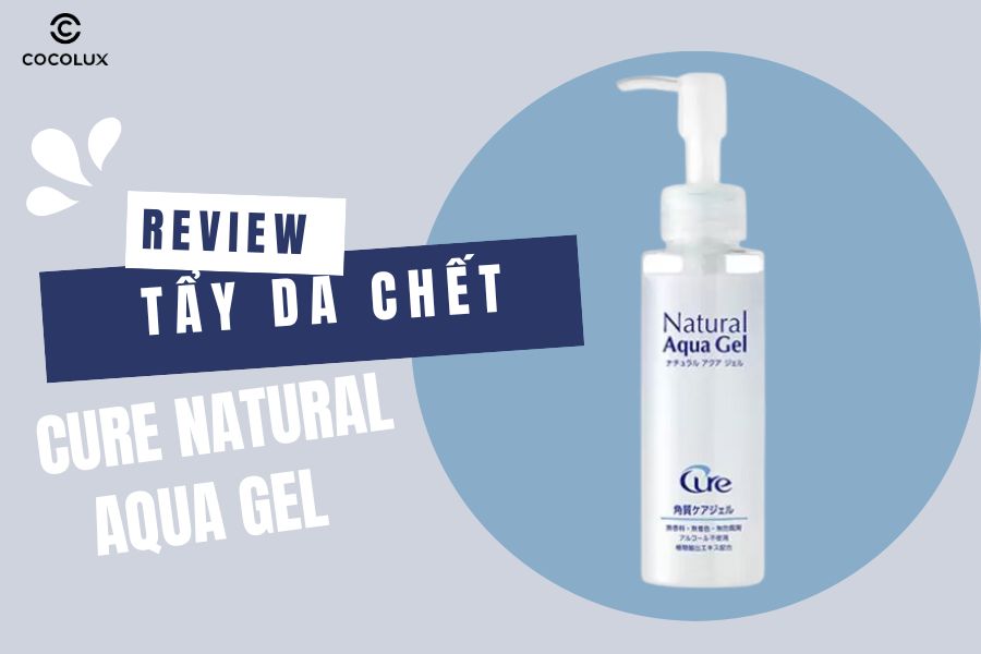 Review Tẩy Tế Bào Chết Cure Natural Aqua Gel